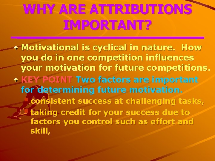 WHY ARE ATTRIBUTIONS IMPORTANT? Motivational is cyclical in nature. How you do in one