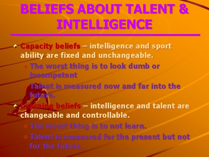 BELIEFS ABOUT TALENT & INTELLIGENCE Capacity beliefs – intelligence and sport ability are fixed