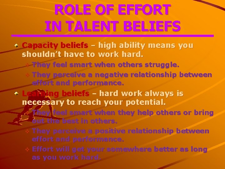 ROLE OF EFFORT IN TALENT BELIEFS Capacity beliefs – high ability means you shouldn’t