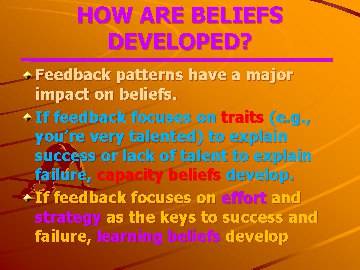 HOW ARE BELIEFS DEVELOPED? Feedback patterns have a major impact on beliefs. If feedback