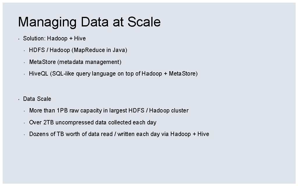 Managing Data at Scale ▪ ▪ Solution: Hadoop + Hive ▪ HDFS / Hadoop