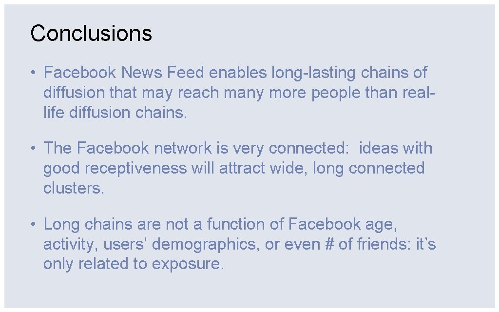 Conclusions • Facebook News Feed enables long-lasting chains of diffusion that may reach many