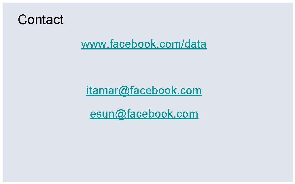 Contact www. facebook. com/data itamar@facebook. com esun@facebook. com 