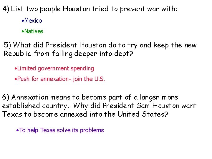 4) List two people Houston tried to prevent war with: • Mexico • Natives