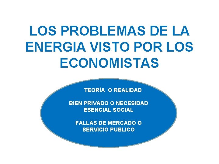 LOS PROBLEMAS DE LA ENERGIA VISTO POR LOS ECONOMISTAS LA TEORÍA O REALIDAD BIEN