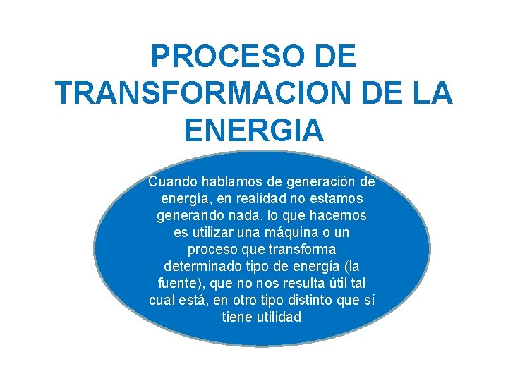 PROCESO DE TRANSFORMACION DE LA ENERGIA Cuando hablamos de generación de energía, en realidad