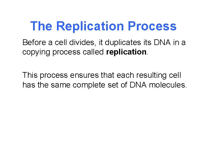 The Replication Process Before a cell divides, it duplicates its DNA in a copying