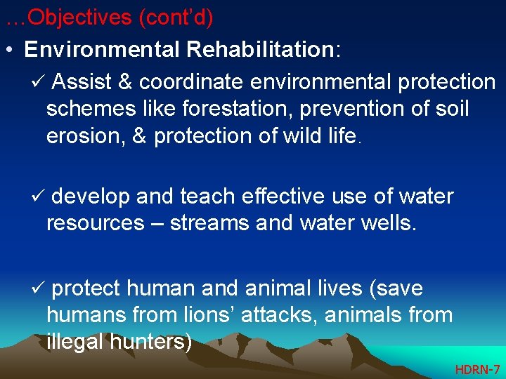 …Objectives (cont’d) • Environmental Rehabilitation: ü Assist & coordinate environmental protection schemes like forestation,