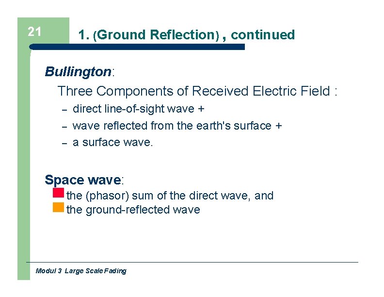 1. (Ground Reflection) , continued 21 Bullington: Three Components of Received Electric Field :