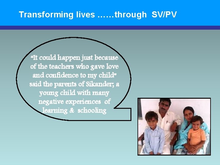 Transforming lives ……through SV/PV “It could happen just because of the teachers who gave