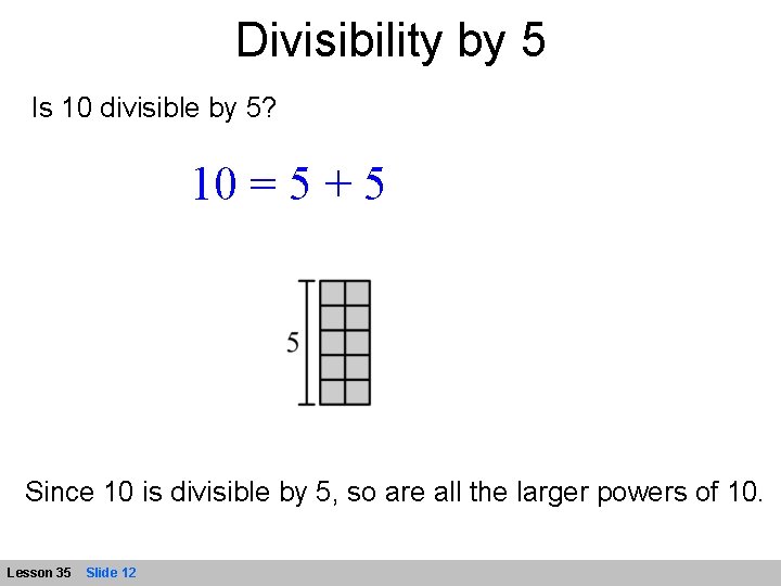 Divisibility by 5 Is 10 divisible by 5? 10 = 5 + 5 Since