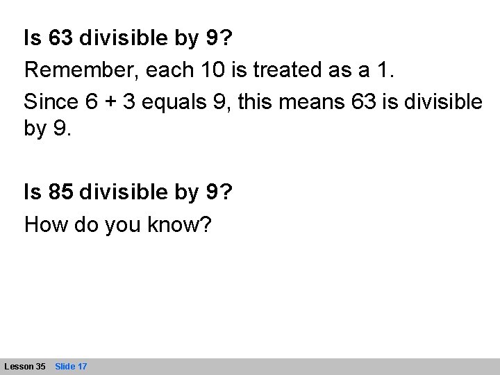 Is 63 divisible by 9? Remember, each 10 is treated as a 1. Since