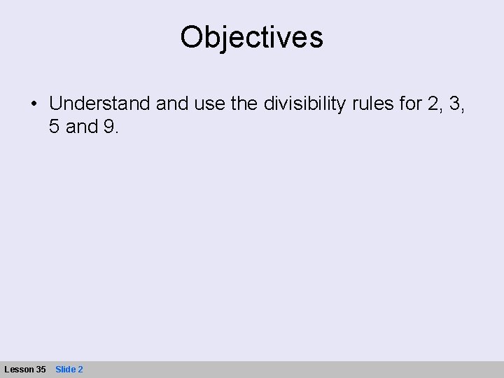 Objectives • Understand use the divisibility rules for 2, 3, 5 and 9. Lesson