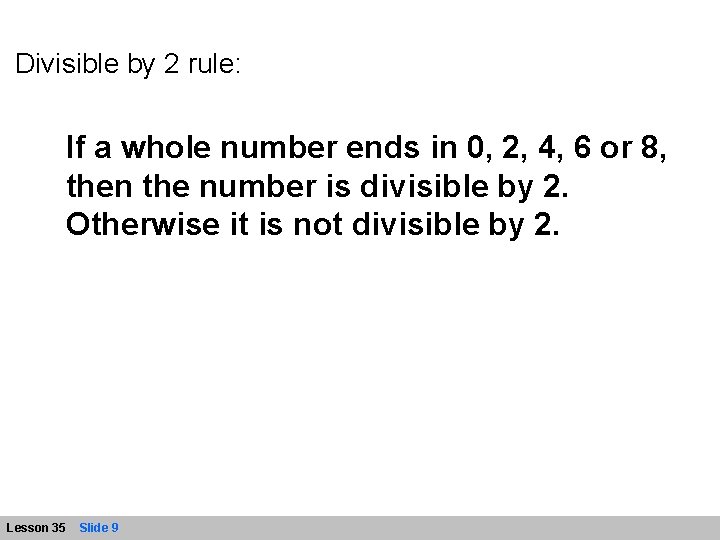 Divisible by 2 rule: If a whole number ends in 0, 2, 4, 6
