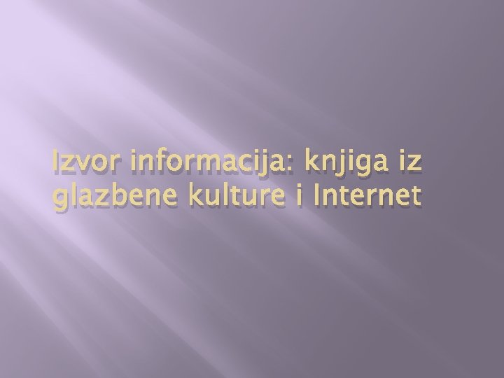 Izvor informacija: knjiga iz glazbene kulture i Internet 