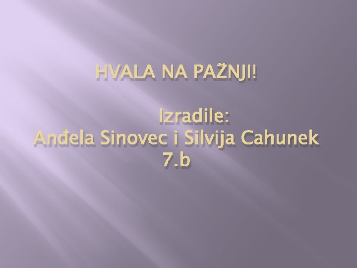 HVALA NA PAŽNJI! Izradile: Anđela Sinovec i Silvija Cahunek 7. b 