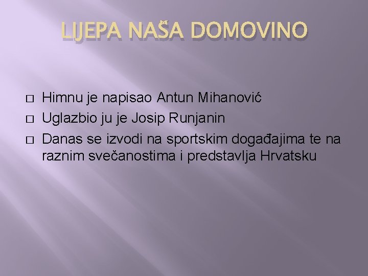LIJEPA NAŠA DOMOVINO � � � Himnu je napisao Antun Mihanović Uglazbio ju je