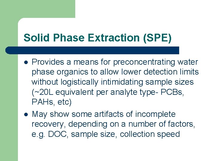 Solid Phase Extraction (SPE) l l Provides a means for preconcentrating water phase organics