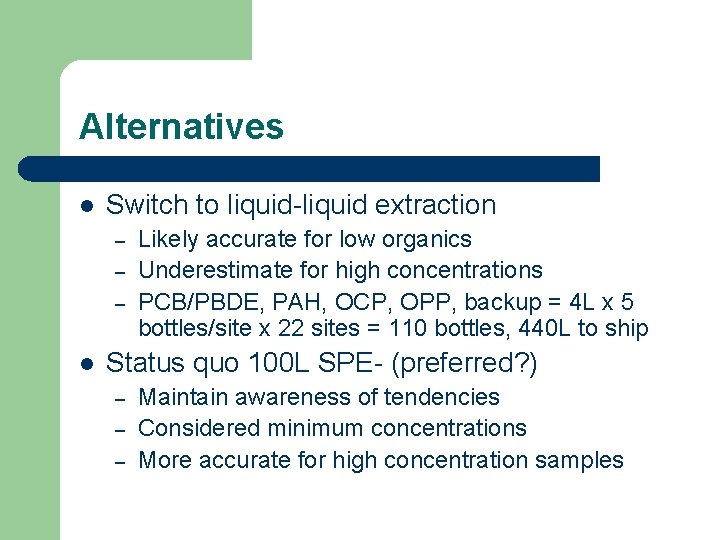 Alternatives l Switch to liquid-liquid extraction – – – l Likely accurate for low