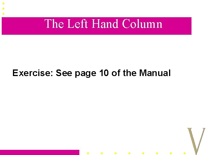 The Left Hand Column Exercise: See page 10 of the Manual 