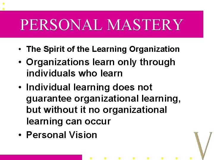 PERSONAL MASTERY • The Spirit of the Learning Organization • Organizations learn only through