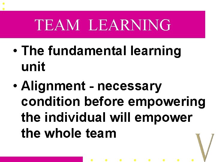 TEAM LEARNING • The fundamental learning unit • Alignment - necessary condition before empowering