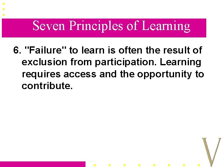Seven Principles of Learning 6. "Failure" to learn is often the result of exclusion