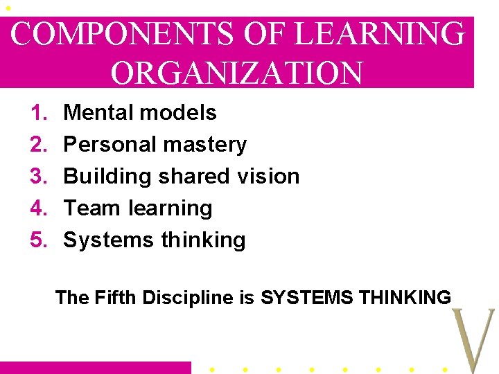 COMPONENTS OF LEARNING ORGANIZATION 1. 2. 3. 4. 5. Mental models Personal mastery Building
