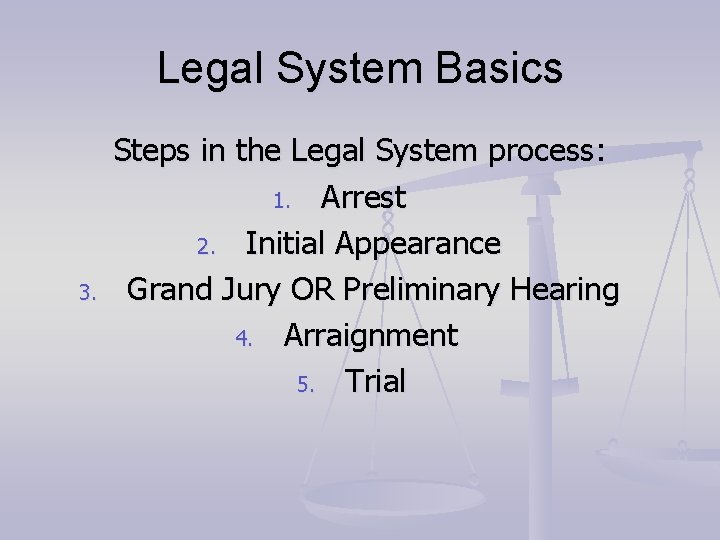 Legal System Basics 3. Steps in the Legal System process: 1. Arrest 2. Initial