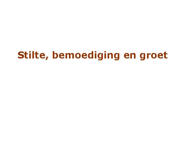 Stilte, bemoediging en groet 