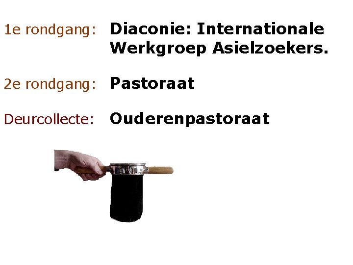 1 e rondgang: Diaconie: Internationale Werkgroep Asielzoekers. 2 e rondgang: Pastoraat Deurcollecte: Ouderenpastoraat 