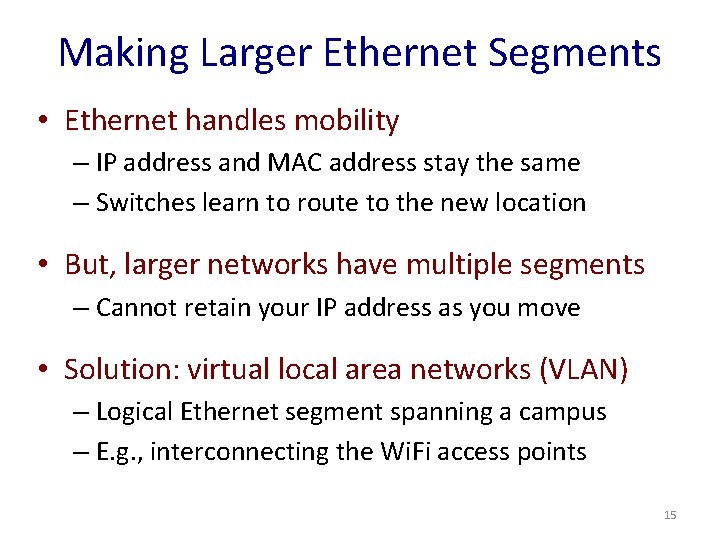 Making Larger Ethernet Segments • Ethernet handles mobility – IP address and MAC address