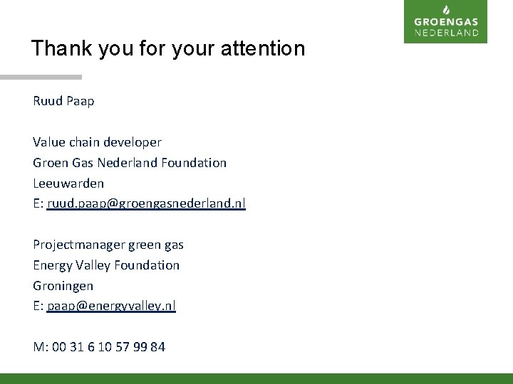 Thank you for your attention Ruud Paap Value chain developer Groen Gas Nederland Foundation