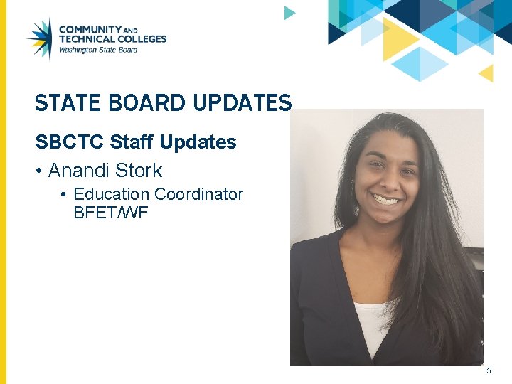 STATE BOARD UPDATES SBCTC Staff Updates • Anandi Stork • Education Coordinator BFET/WF 5