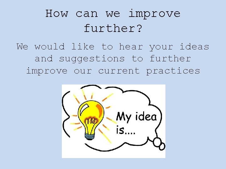 How can we improve further? We would like to hear your ideas and suggestions