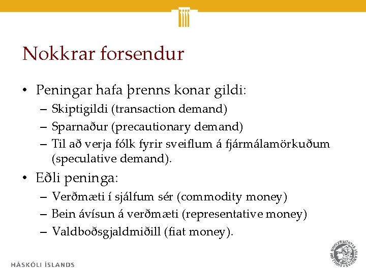 Nokkrar forsendur • Peningar hafa þrenns konar gildi: – Skiptigildi (transaction demand) – Sparnaður