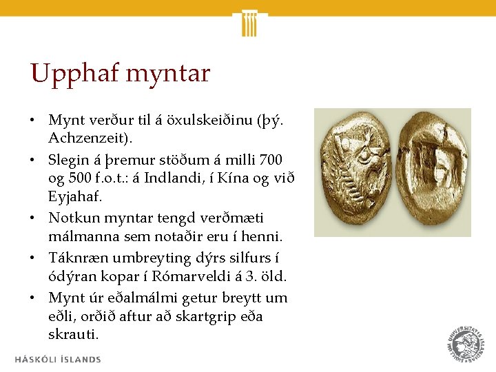 Upphaf myntar • Mynt verður til á öxulskeiðinu (þý. Achzenzeit). • Slegin á þremur