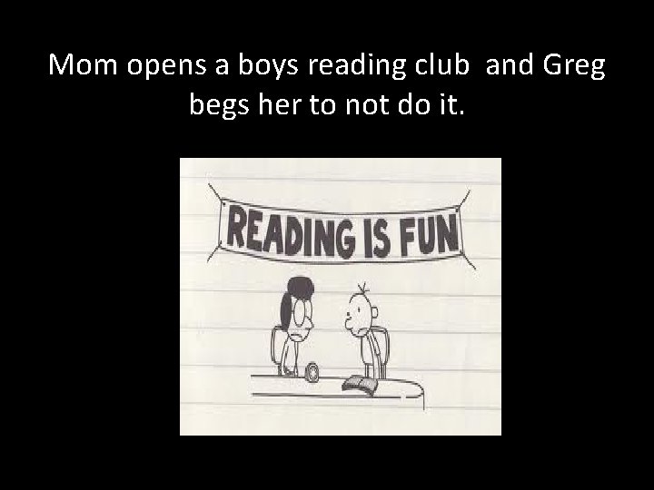 Mom opens a boys reading club and Greg begs her to not do it.
