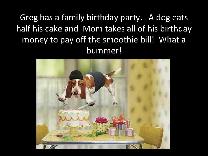 Greg has a family birthday party. A dog eats half his cake and Mom