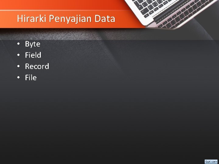 Hirarki Penyajian Data • • Byte Field Record File 