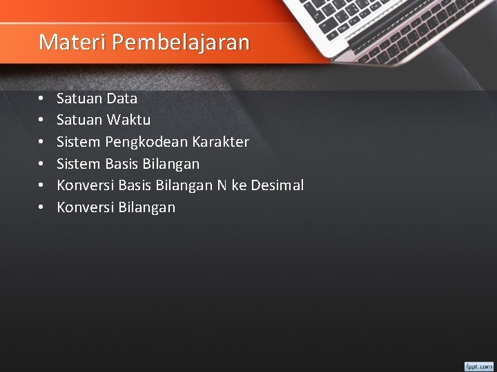 Materi Pembelajaran • • • Satuan Data Satuan Waktu Sistem Pengkodean Karakter Sistem Basis