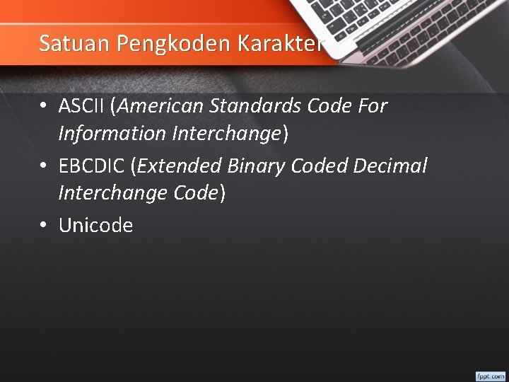 Satuan Pengkoden Karakter • ASCII (American Standards Code For Information Interchange) • EBCDIC (Extended