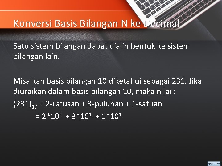 Konversi Basis Bilangan N ke Decimal Satu sistem bilangan dapat dialih bentuk ke sistem