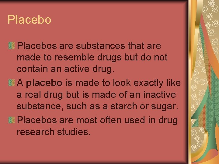 Placebos are substances that are made to resemble drugs but do not contain an