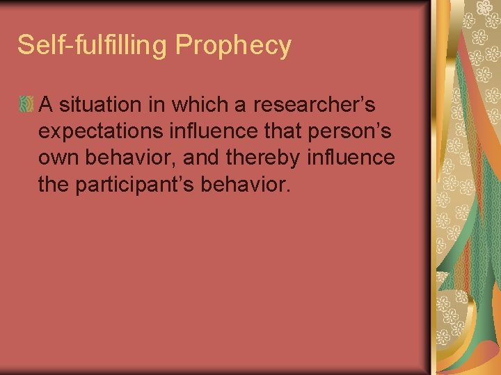 Self-fulfilling Prophecy A situation in which a researcher’s expectations influence that person’s own behavior,