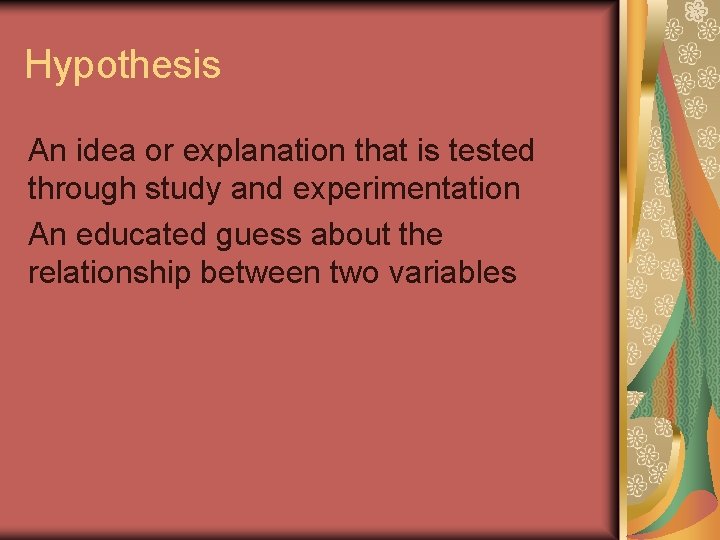 Hypothesis An idea or explanation that is tested through study and experimentation An educated