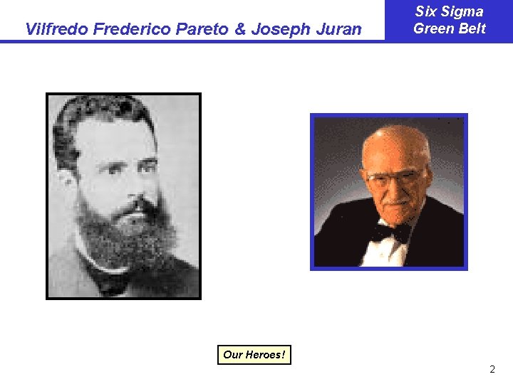 Vilfredo Frederico Pareto & Joseph Juran Six Sigma Green Belt Our Heroes! 2 