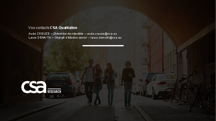 Vos contacts CSA Qualitative Aude CREUZE – Directrice de clientèle – aude. creuze@csa. eu