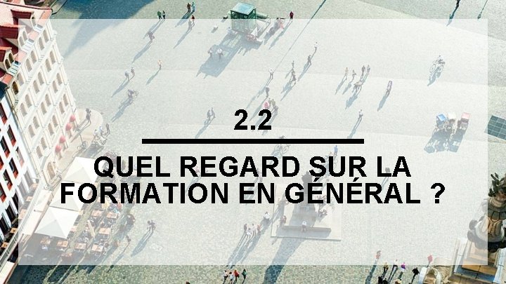 2. 2 QUEL REGARD SUR LA FORMATION EN GÉNÉRAL ? 