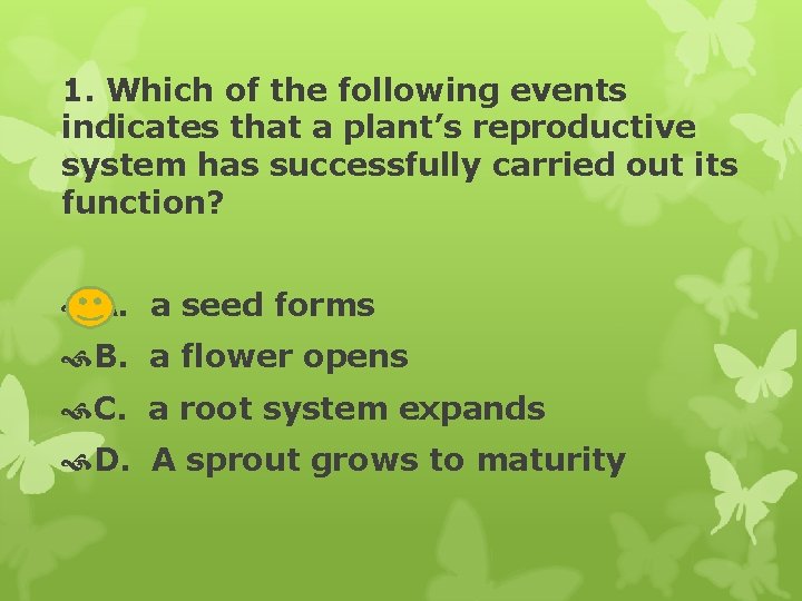 1. Which of the following events indicates that a plant’s reproductive system has successfully